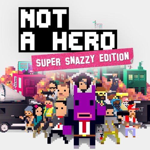 NOT A HERO: SUPER SNAZZY EDITION