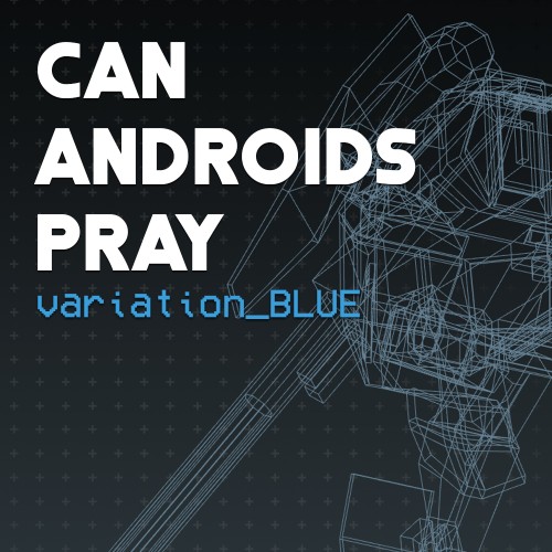 CAN ANDROIDS PRAY: BLUE