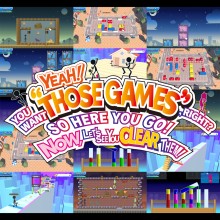 YEAH! YOU WANT "THOSE GAMES," RIGHT? SO HERE YOU GO! NOW, LET'S SEE YOU CLEAR THEM!