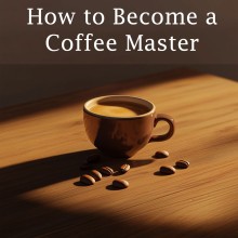 How to Become a Coffee Master